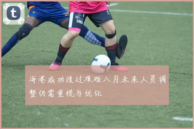海港成功渡过艰难八月未来人员调整仍需重视与优化