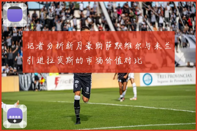 记者分析新月豪购萨默维尔与米兰引进拉莫斯的市场价值对比